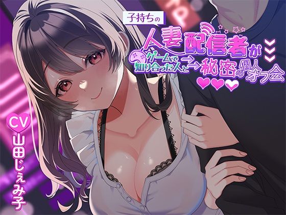 【熟女】 子持ち人妻配信者がゲームで知り合った人と秘密の個人オフ会 【d_452804】