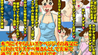 【熟女】 本当にイヤらしいスケベジジイの義父に言われて ドスケベ奥さんとして実家で過ごしました人妻のMえです 【d_090524】