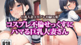 【熟女】 コスプレ不倫せっくすにハマる巨乳人妻さん 【d_560851】