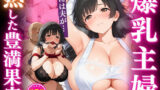 【熟女】 爆乳主婦熟した豊満果実夫がいるのに… 【d_563868】