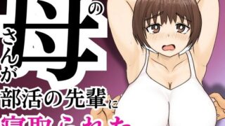 【熟女】 俺の母さんが部活の先輩に寝取られた 【d_589270】