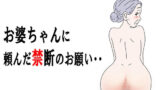 【熟女】 お婆ちゃんに頼んだ禁断のお願い・・ 【d_606549】