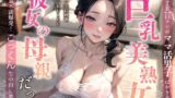 【熟女】 【逆NTR】巨チンのママ活男子ばかりを狙う巨乳美熟女は彼女の母親だった〜欲求不満爆発！ごっくん生中出し要求〜 【d_359527】