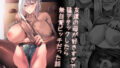 【熟女】 友達の母が好きすぎで猛アタックしたら無自覚ビッチだった話 【d_615600】