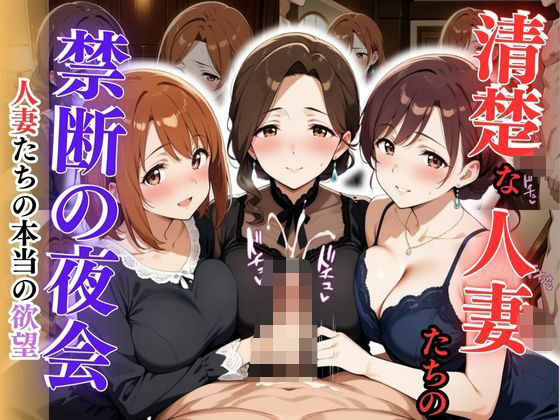 【熟女】 清楚な人妻たちの禁断の夜会 〜人妻たちの本当の欲望〜 【d_616812】