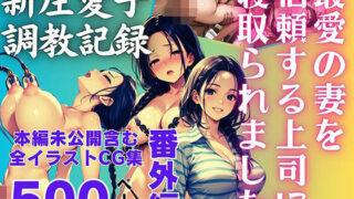 【熟女】 最愛の妻を信頼する上司に寝取られました。番外編 新庄愛子調教記録 500ページ 【d_620362】