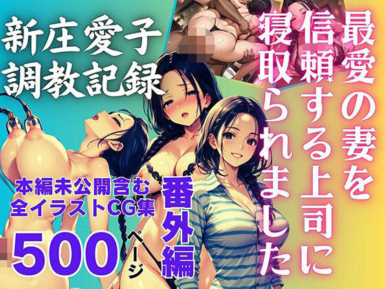 【熟女】 最愛の妻を信頼する上司に寝取られました。番外編 新庄愛子調教記録 500ページ 【d_620362】