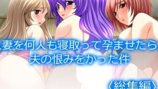 【熟女】 人妻を何人も寝取って孕ませたら、夫の恨みをかった件  ＜総集編＞ 【d_620366】