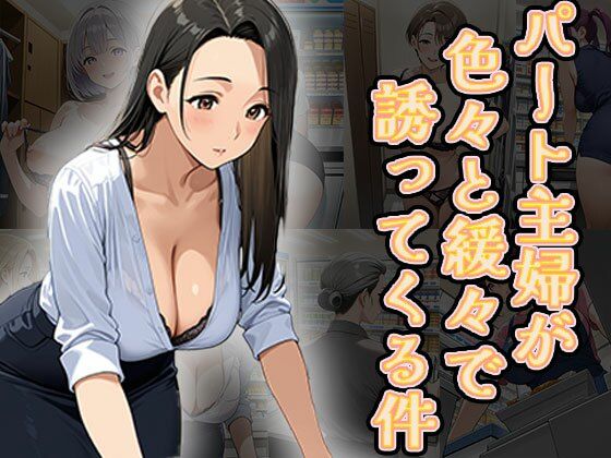 【熟女】 パート主婦が色々と緩々で誘ってくる件（CG100枚） 【d_625934】