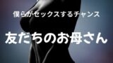 【熟女】 僕らがセックスするチャンス 〜友だちのお母さん〜 【d_627717】