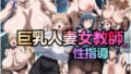 【熟女】 巨乳人妻女教師の性指導 【d_636474】