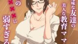 【熟女】 地味な友達の美人な教育ママは僕の×××に弱すぎる 【d_637656】
