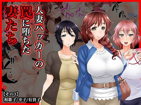 【熟女】 ＃人妻ハッカーの罠に堕ちた妻たち【その3】和歌子/幸子/有貴子 【d_138270】
