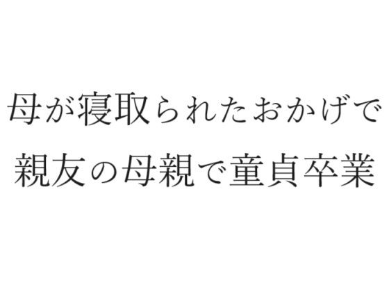 【熟女】 母が寝取られたおかげで親友の母親で童貞卒業 【d_341938】