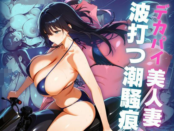【熟女】 デカパイ美人妻波打つ潮騒痕 【d_636653】