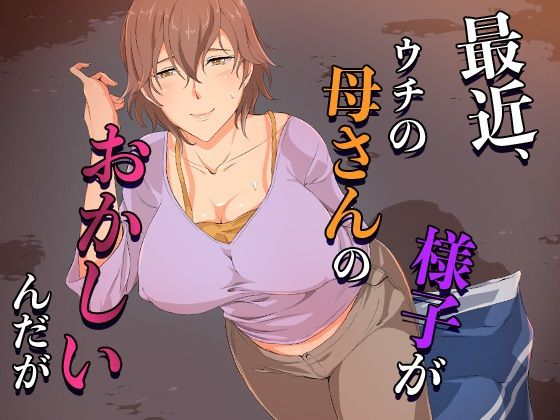 【熟女】 最近、ウチの母さんの様子がおかしいんだが… 【d_654594】