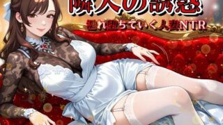 【熟女】 隣人の誘惑 〜濡れ堕ちていく人妻NTR〜 【d_582056】