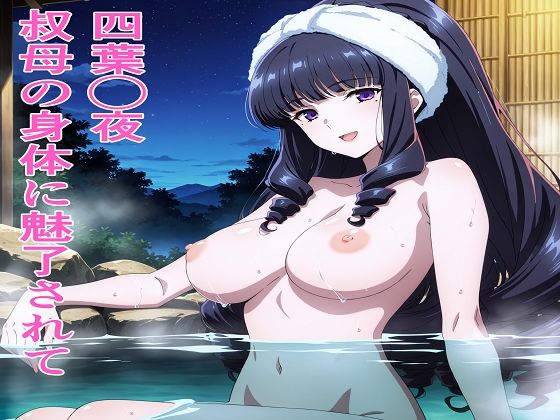 【熟女】 四葉◯夜 叔母の身体に魅了されて 【d_657833】