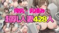 【熟女】 【お試し】超乳人妻428人に搾乳・乳揉みをお願いしてみた記録 【d_669702】