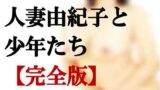 【熟女】 人妻由紀子と少年たち【完全版】＋【外伝】 【d_122918】